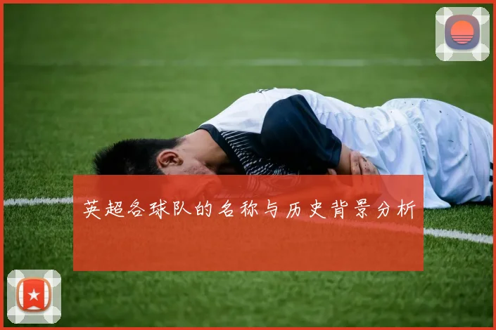 英超各球队的名称与历史背景分析